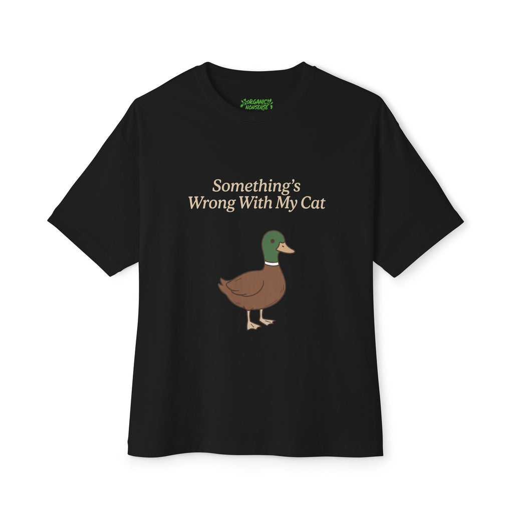 Something's Wrong With My Cat Oversized Duck Tee