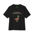 Something's Wrong With My Cat Oversized Duck Tee