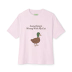 Something's Wrong With My Cat Oversized Duck Tee
