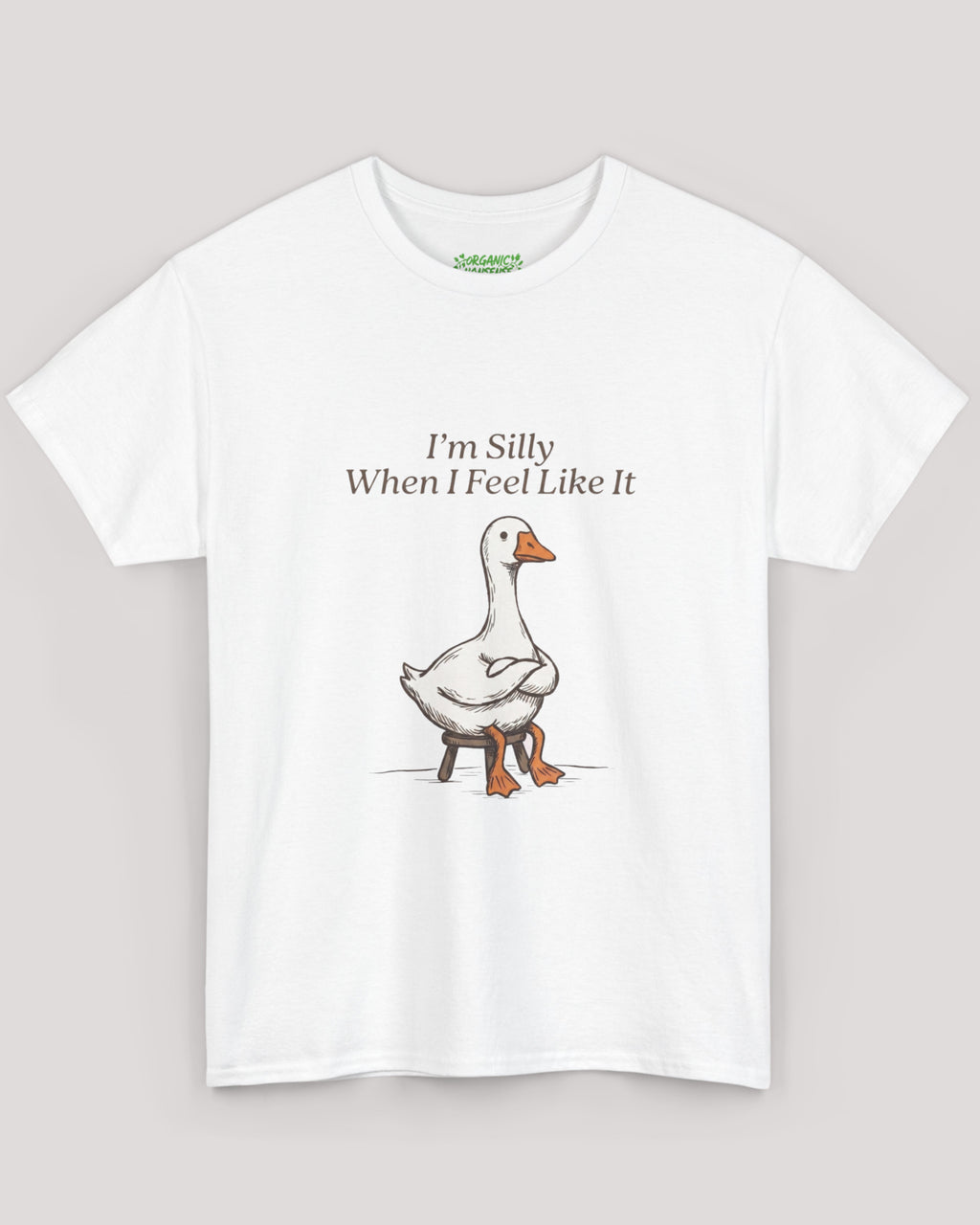 I'm Silly When I Feel Like It Goose Tee