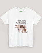 Y'all Go On Without Me Cow Tee